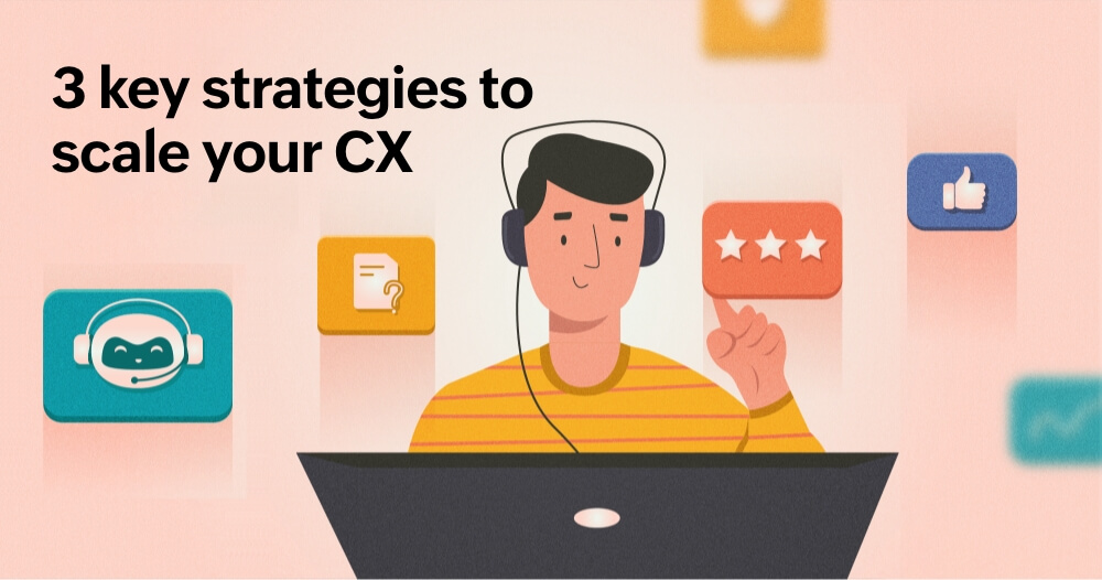 3 key strategies to scale your CX