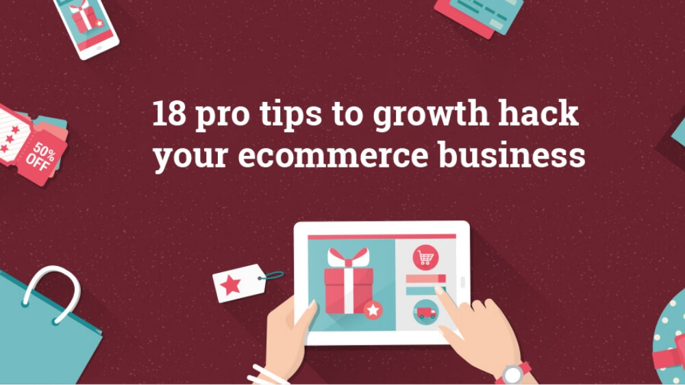 18 pro tips to growth hack your ecommerce business